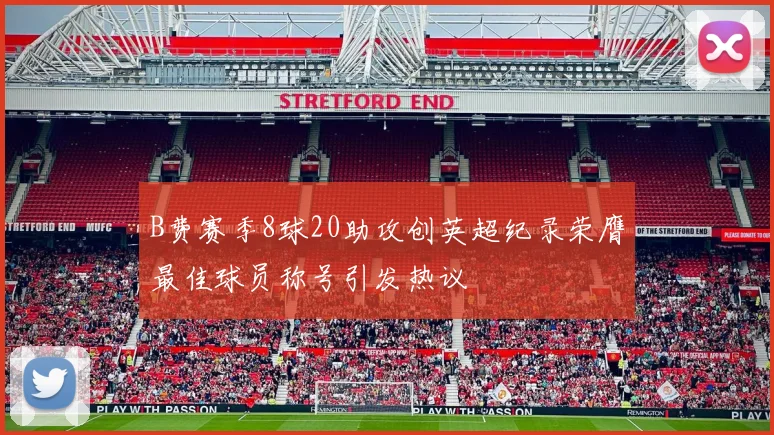 B费赛季8球20助攻创英超纪录荣膺最佳球员称号引发热议