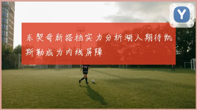 东契奇新搭档实力分析湖人期待凯斯勒成为内线屏障