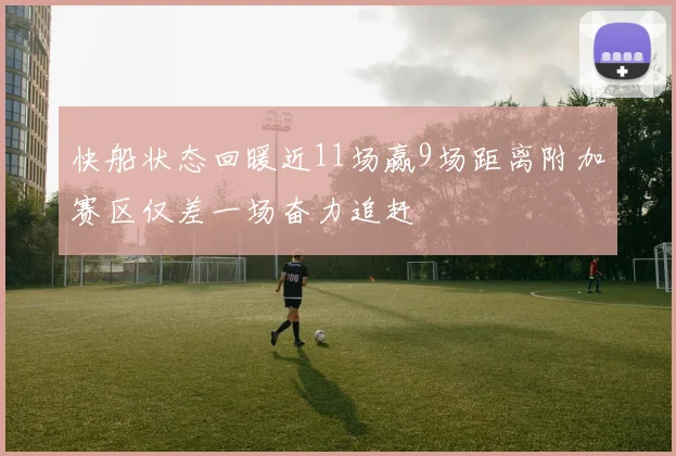 快船状态回暖近11场赢9场距离附加赛区仅差一场奋力追赶